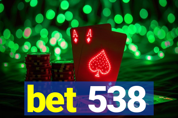 bet 538